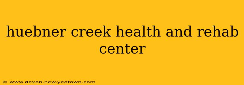 huebner creek health and rehab center