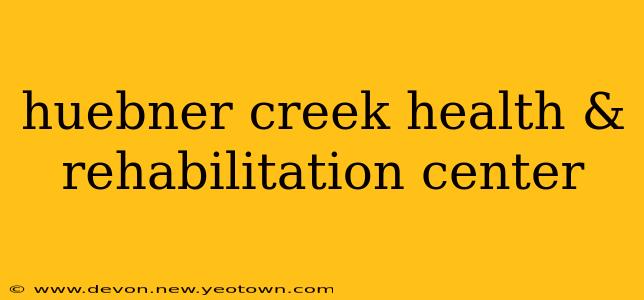 huebner creek health & rehabilitation center