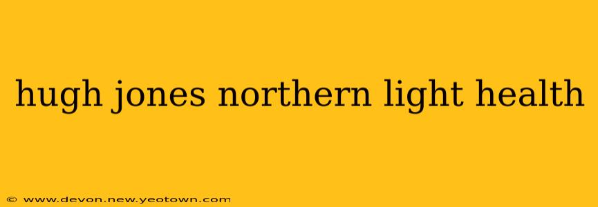 hugh jones northern light health