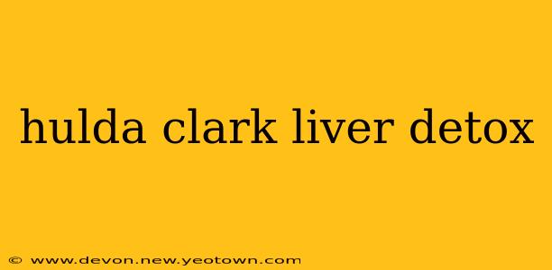 hulda clark liver detox