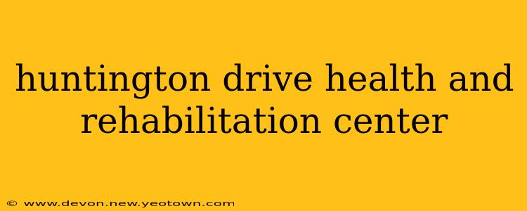 huntington drive health and rehabilitation center