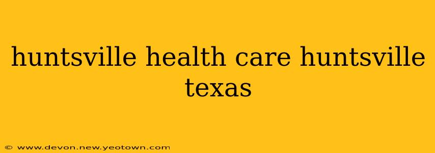 huntsville health care huntsville texas