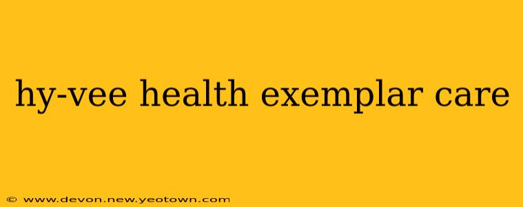 hy-vee health exemplar care