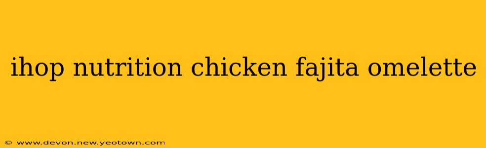 ihop nutrition chicken fajita omelette