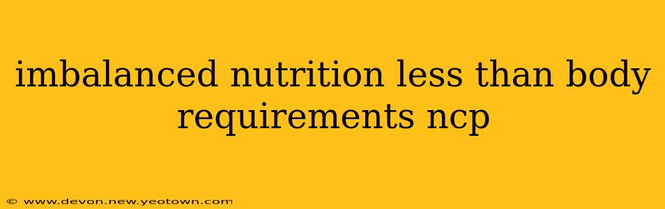 imbalanced nutrition less than body requirements ncp