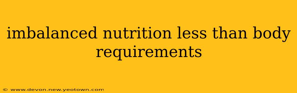 imbalanced nutrition less than body requirements