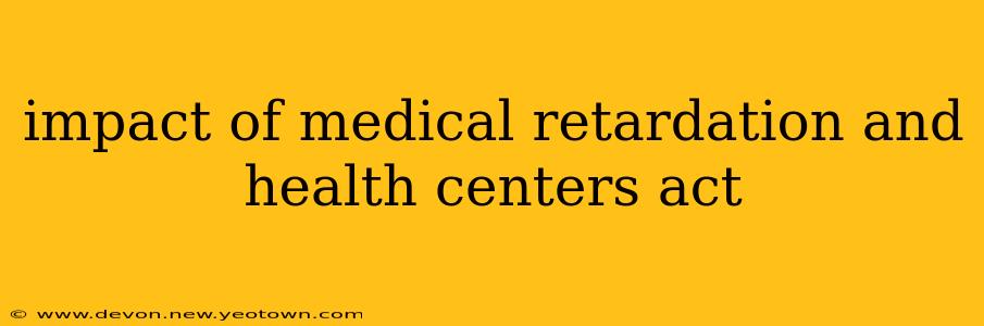 impact of medical retardation and health centers act