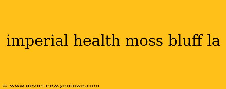 imperial health moss bluff la