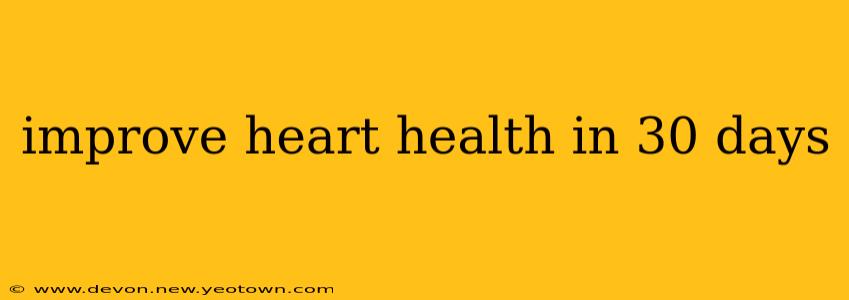 improve heart health in 30 days