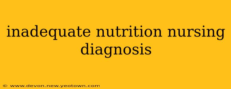 inadequate nutrition nursing diagnosis