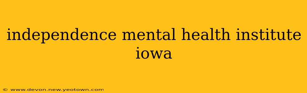 independence mental health institute iowa