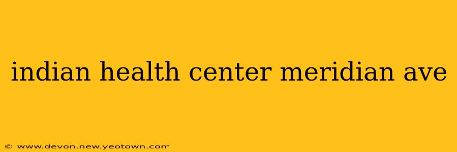 indian health center meridian ave