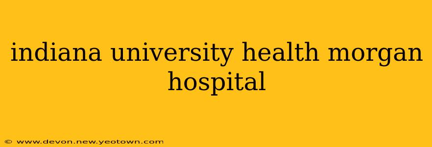 indiana university health morgan hospital