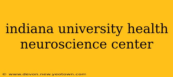 indiana university health neuroscience center