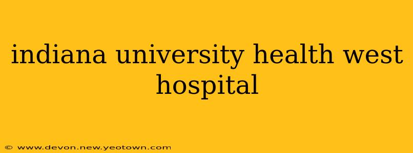 indiana university health west hospital