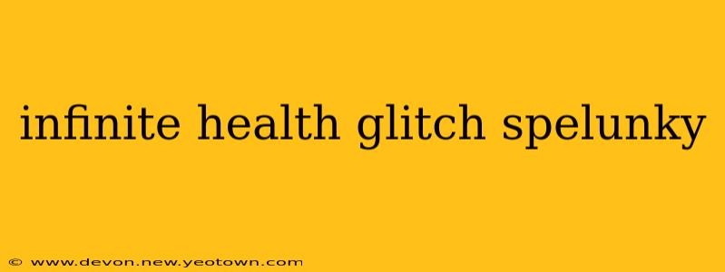 infinite health glitch spelunky