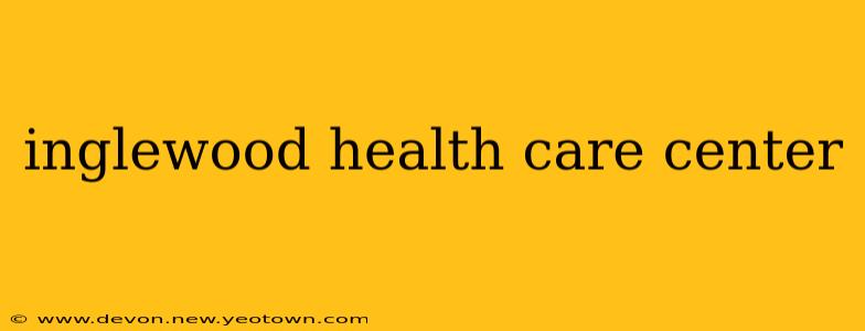 inglewood health care center