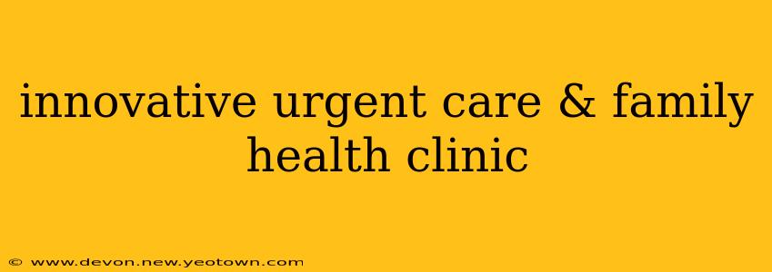 innovative urgent care & family health clinic