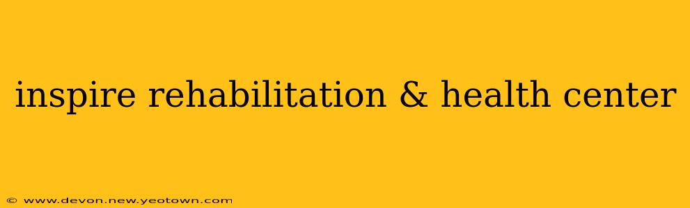 inspire rehabilitation & health center