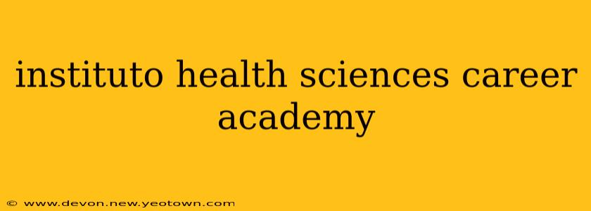 instituto health sciences career academy