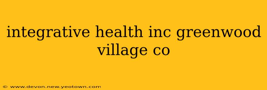 integrative health inc greenwood village co