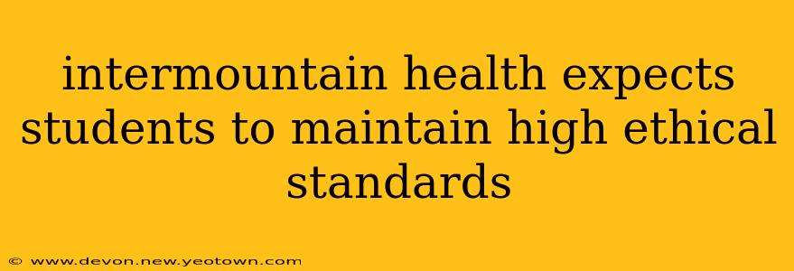 intermountain health expects students to maintain high ethical standards