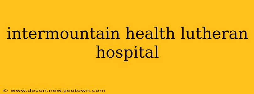 intermountain health lutheran hospital