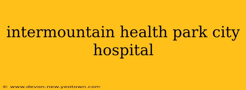 intermountain health park city hospital