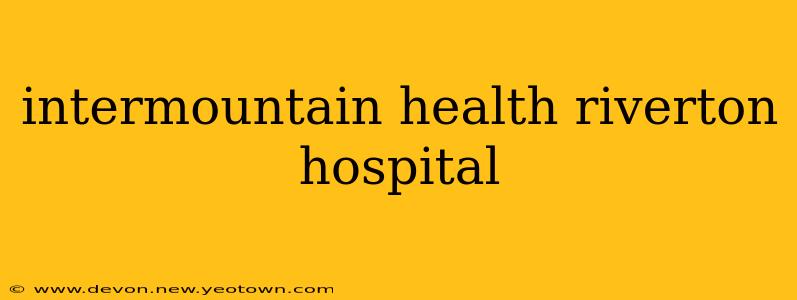 intermountain health riverton hospital