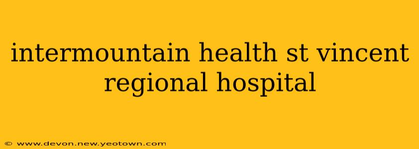 intermountain health st vincent regional hospital
