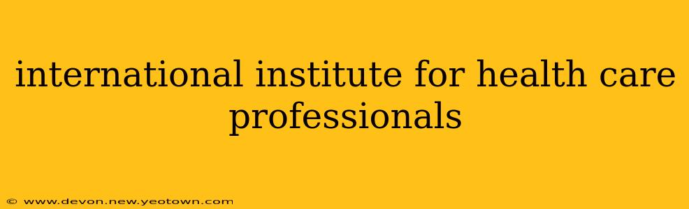international institute for health care professionals