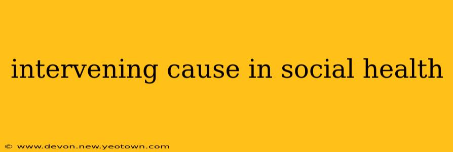 intervening cause in social health