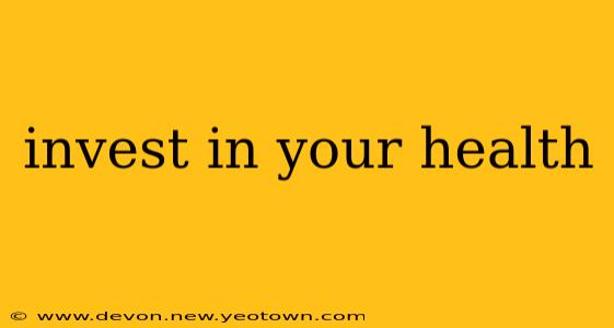 invest in your health