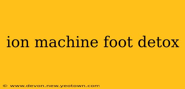 ion machine foot detox