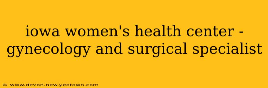 iowa women's health center -gynecology and surgical specialist