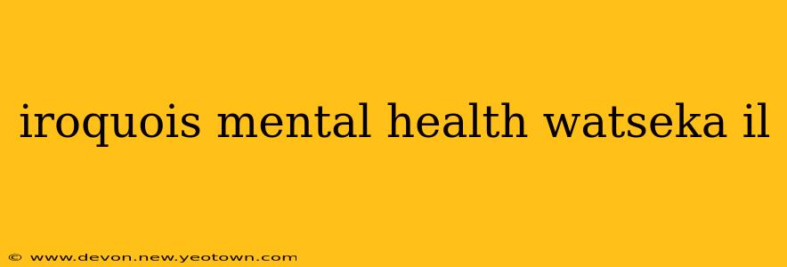 iroquois mental health watseka il