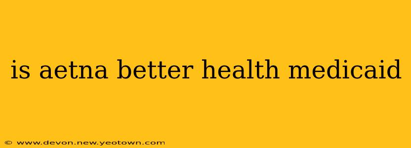 is aetna better health medicaid