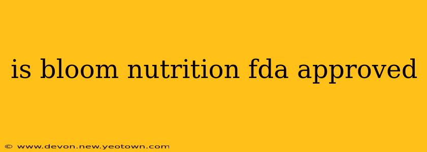 is bloom nutrition fda approved