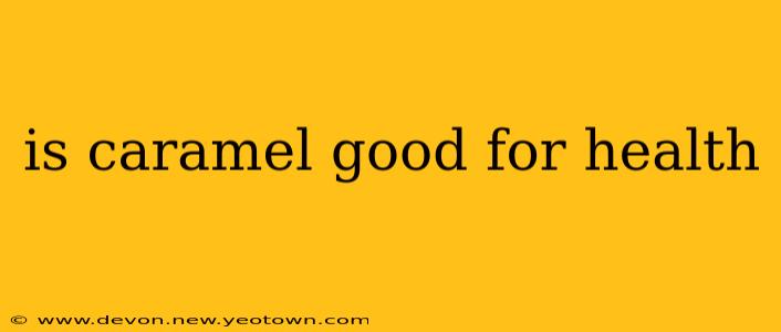 is caramel good for health
