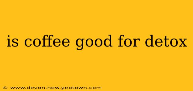 is coffee good for detox