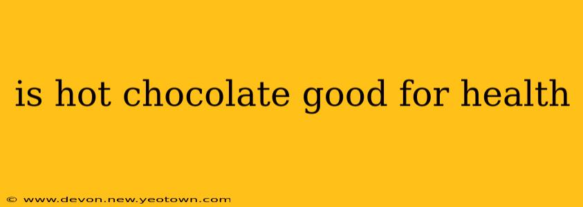 is hot chocolate good for health