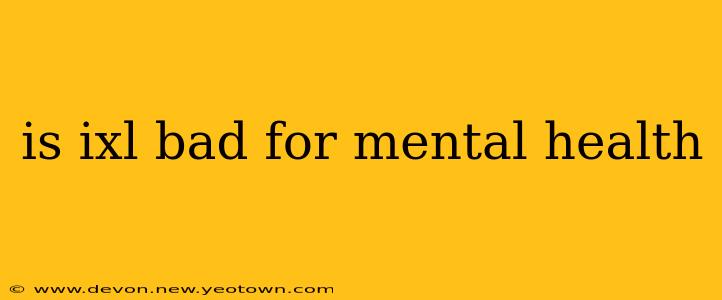 is ixl bad for mental health