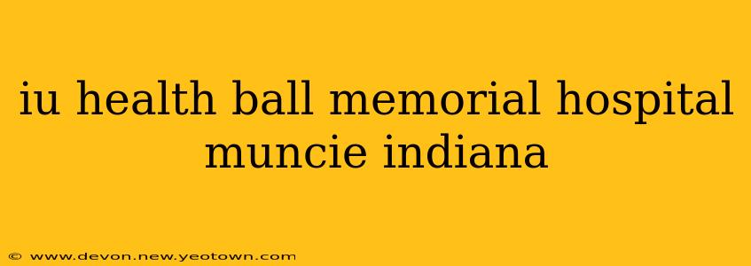 iu health ball memorial hospital muncie indiana
