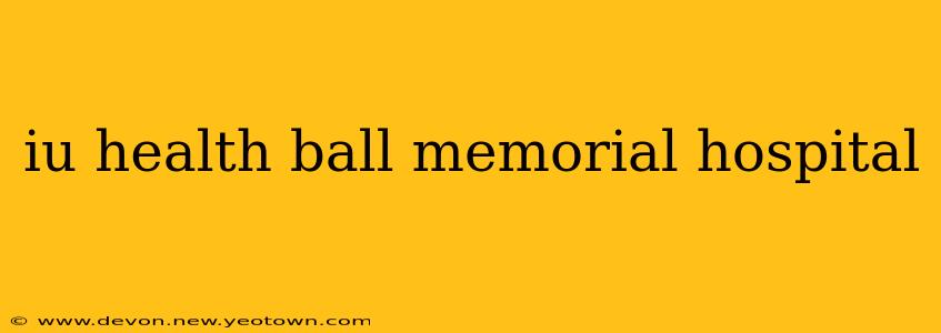 iu health ball memorial hospital