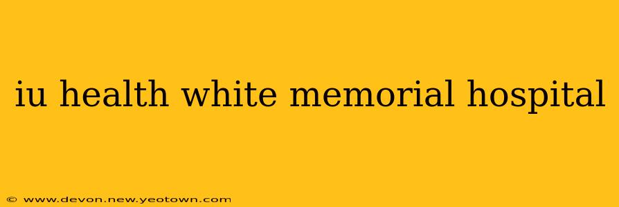 iu health white memorial hospital