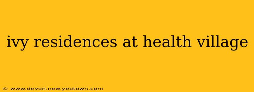 ivy residences at health village