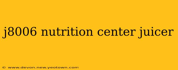 j8006 nutrition center juicer