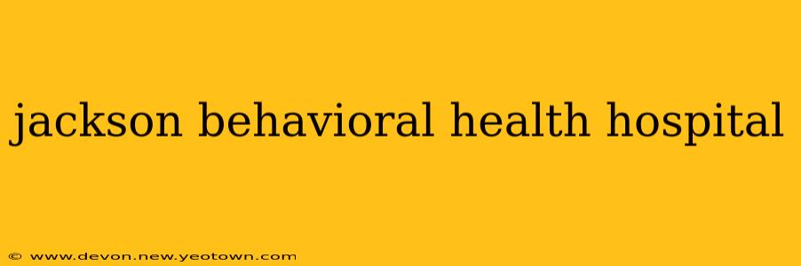jackson behavioral health hospital