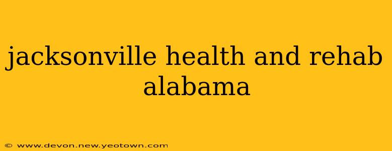 jacksonville health and rehab alabama