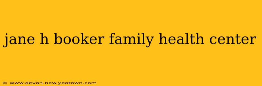 jane h booker family health center